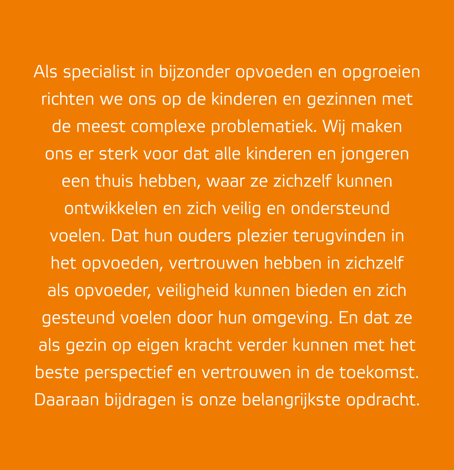 Als specialist in bijzonder opvoeden en opgroeien richten we ons op de kinderen en gezinnen met de meest complexe pro...