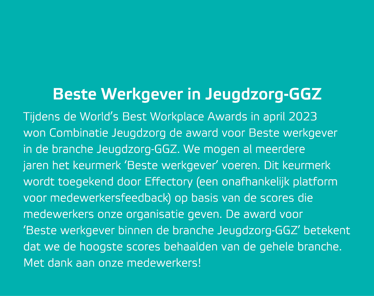 Beste Werkgever in Jeugdzorg GGZ Tijdens de World’s Best Workplace Awards in april 2023 won Combinatie Jeugdzorg de a...