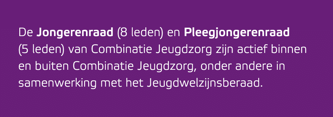 De Jongerenraad (8 leden) en Pleegjongerenraad (5 leden) van Combinatie Jeugdzorg zijn actief binnen en buiten Combin...