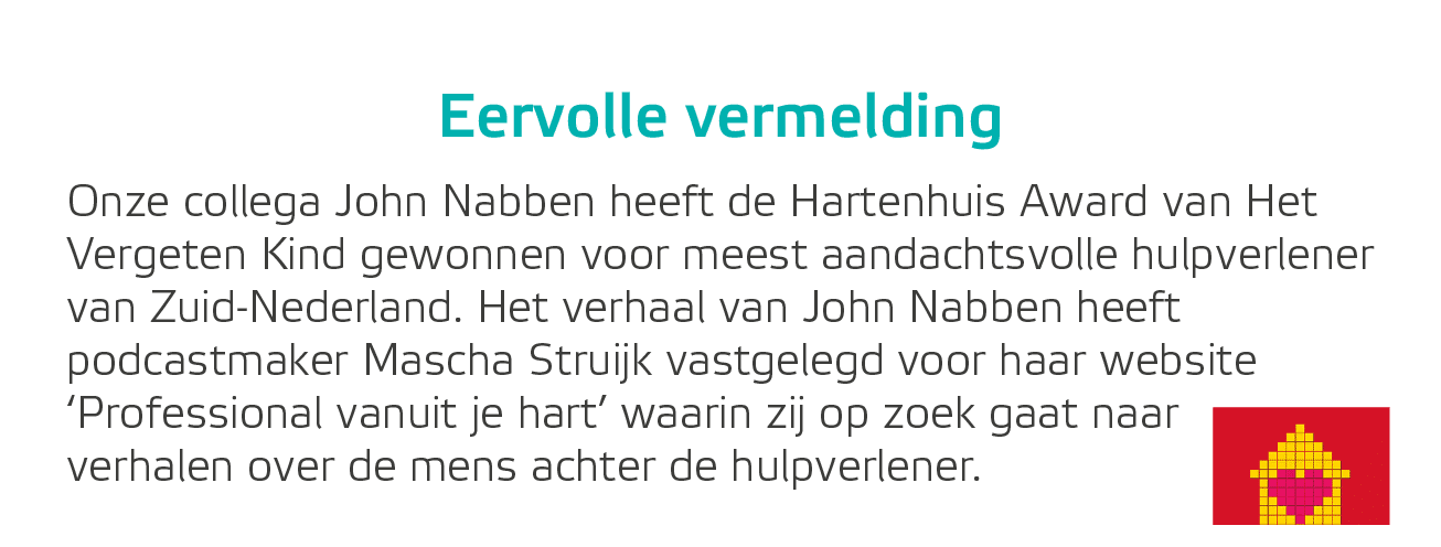 Eervolle vermelding￼ Onze collega John Nabben heeft de Hartenhuis Award van Het Vergeten Kind gewonnen voor meest aan...