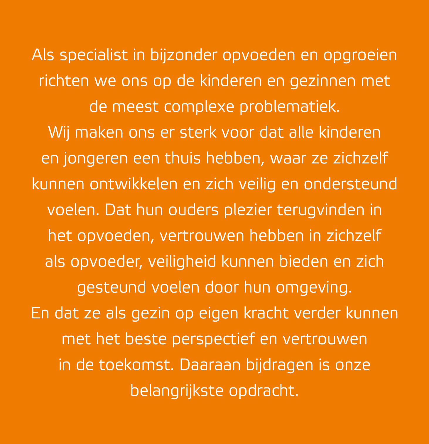 Als specialist in bijzonder opvoeden en opgroeien richten we ons op de kinderen en gezinnen met de meest complexe pro...