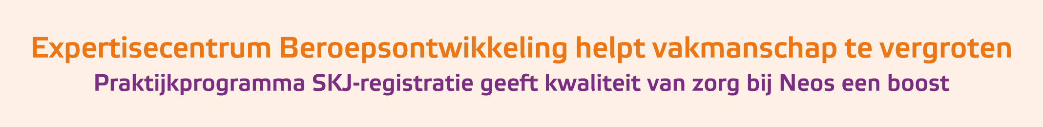 Expertisecentrum Beroepsontwikkeling helpt vakmanschap te vergroten Praktijkprogramma ﻿SKJ registratie geeft kwalitei...