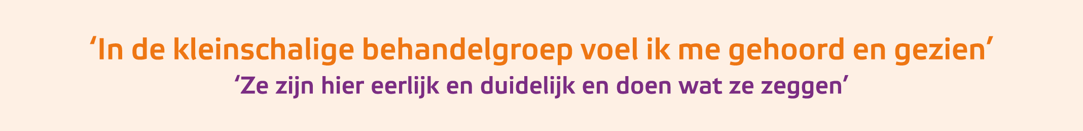 ‘In de kleinschalige behandelgroep voel ik me gehoord en gezien’ ‘Ze zijn hier eerlijk en duidelijk en doen wat ze ze...