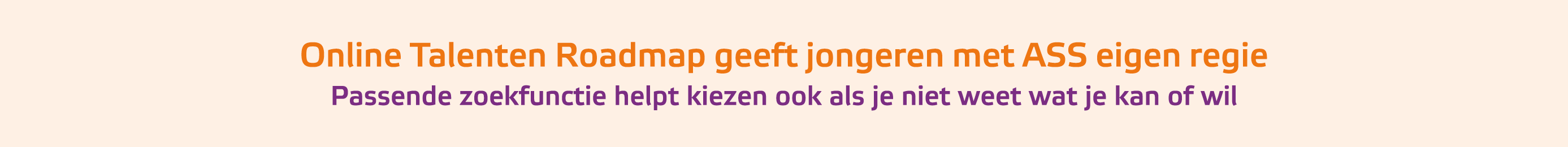 ﻿Online Talenten Roadmap geeft jongeren met ASS eigen regie Passende zoekfunctie helpt kiezen ook als je niet weet wa...