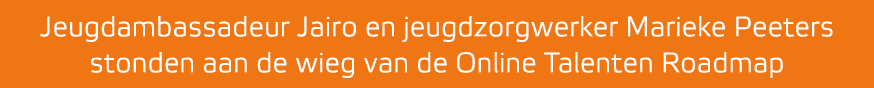 Jeugdambassadeur Jairo en jeugdzorgwerker Marieke Peeters stonden aan de wieg van de Online Talenten Roadmap