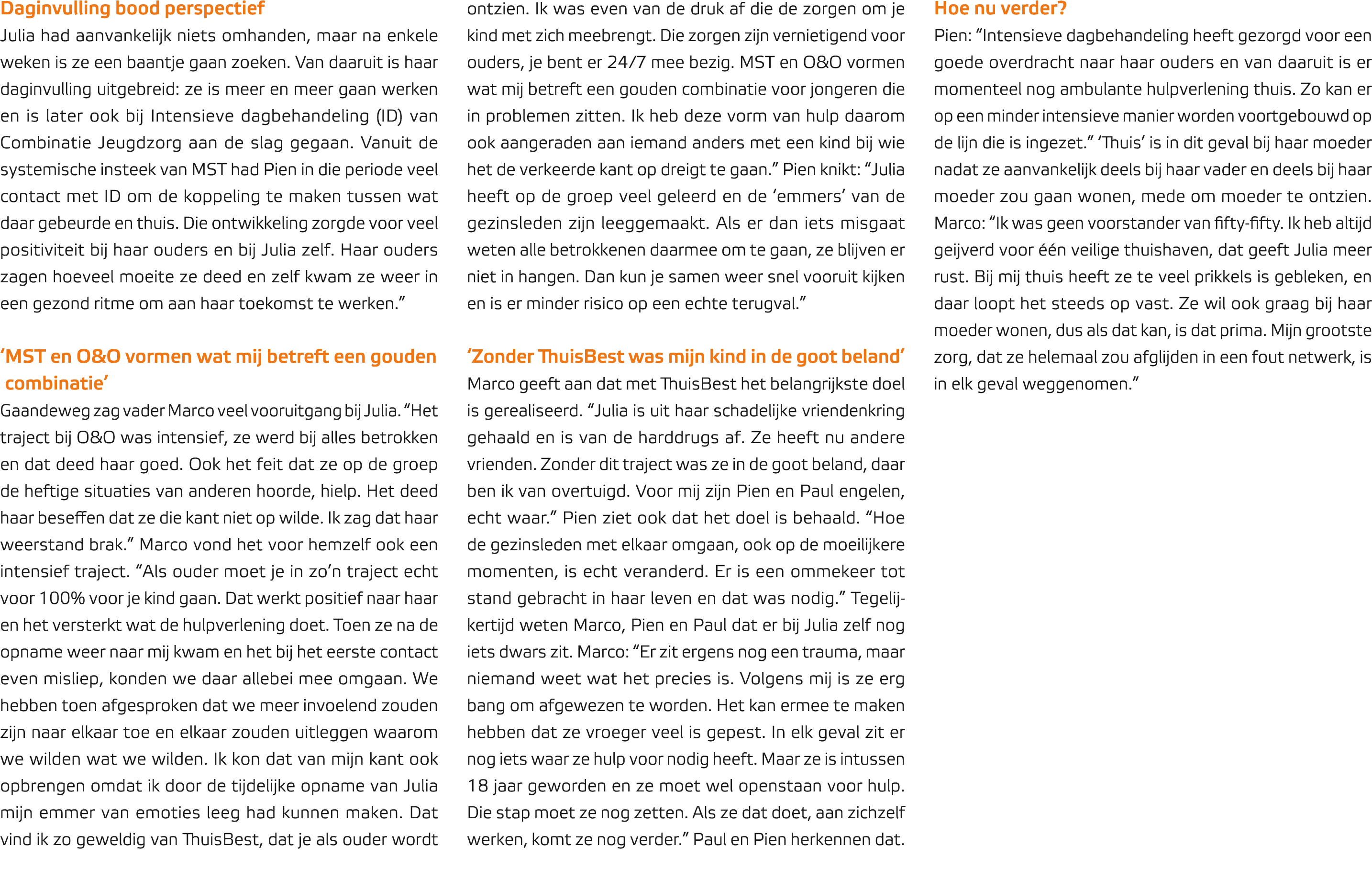 Daginvulling bood perspectief Julia had aanvankelijk niets omhanden, maar na enkele weken is ze een baantje gaan zoek...