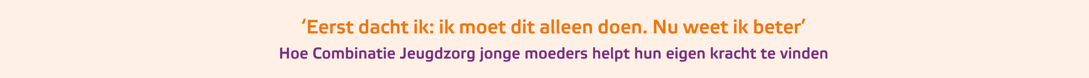 ﻿‘Eerst dacht ik: ik moet dit alleen doen. Nu weet ik beter’ Hoe Combinatie Jeugdzorg jonge moeders helpt hun eigen k...