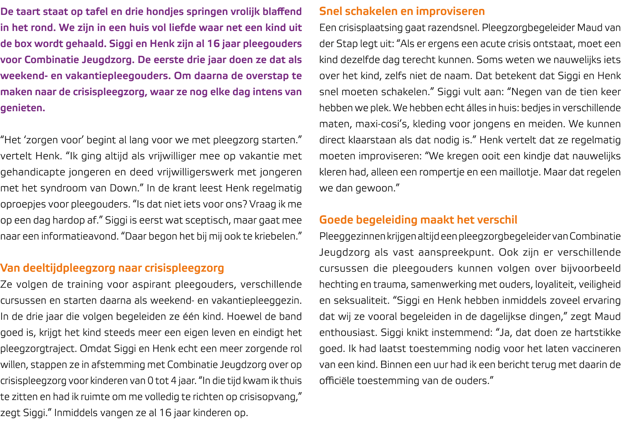 De taart staat op tafel en drie hondjes springen vrolijk blaffend in het rond. We zijn in een huis vol liefde waar ne...