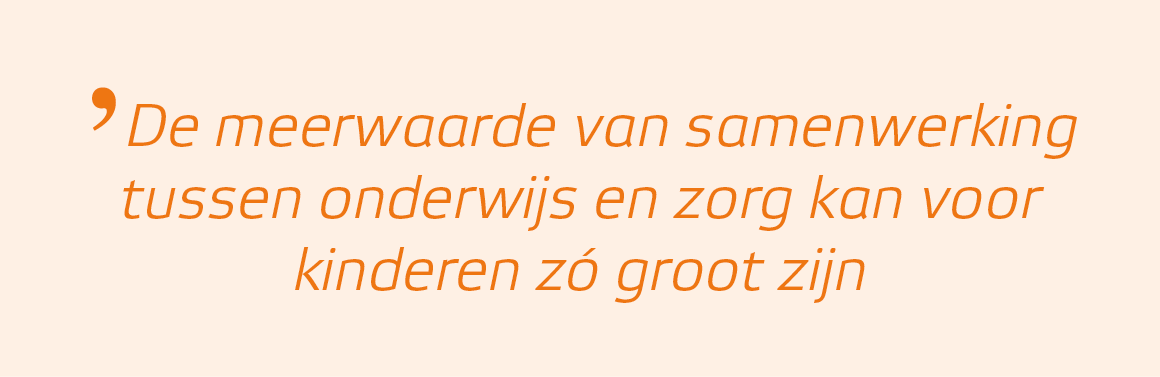 ʼDe meerwaarde van samenwerking tussen onderwijs en zorg kan voor kinderen z groot zijn 