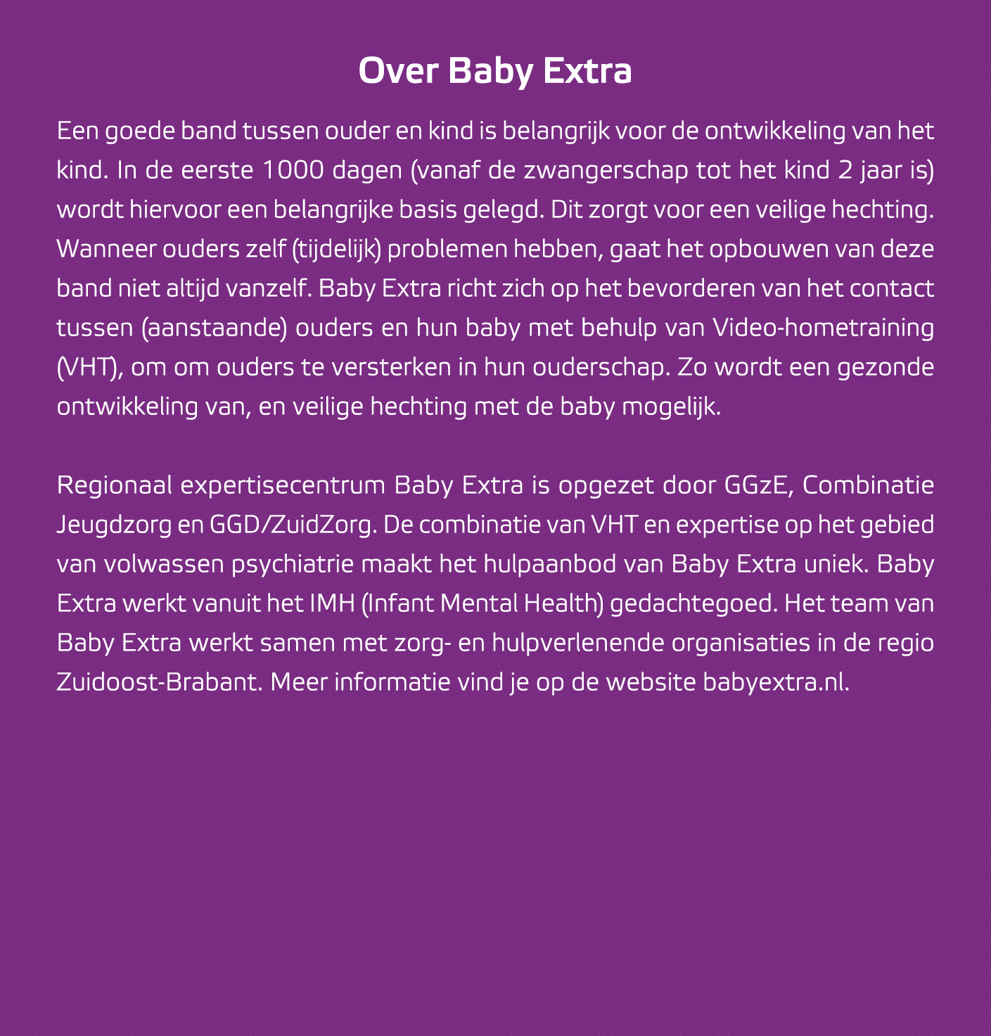 Over Baby Extra Een goede band tussen ouder en kind is belangrijk voor de ontwikkeling van het kind. In de eerste 100...