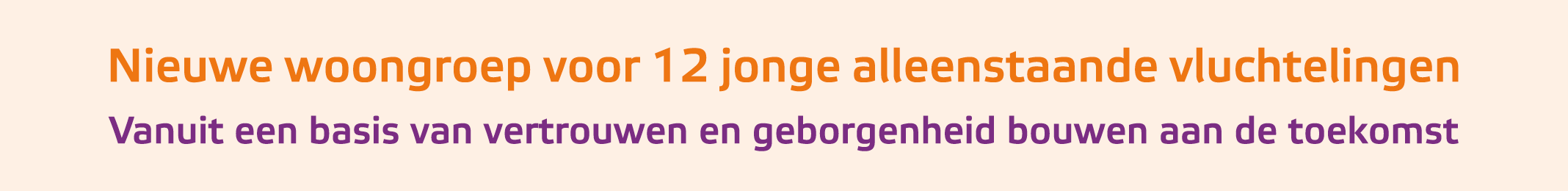 ﻿Nieuwe woongroep voor 12 jonge alleenstaande vluchtelingen Vanuit een basis van vertrouwen en geborgenheid bouwen aa...