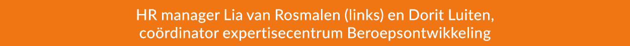 HR manager Lia van Rosmalen (links) en Dorit Luiten, co rdinator expertisecentrum Beroepsontwikkeling
