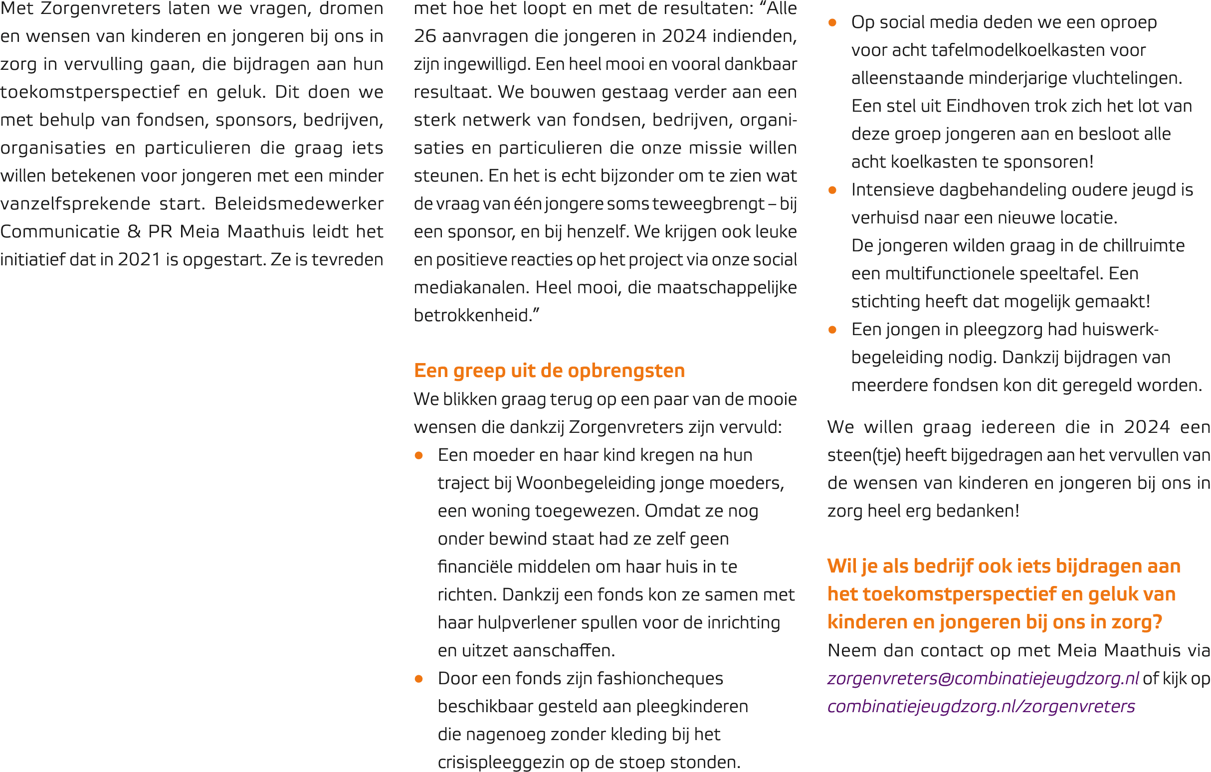 Met Zorgenvreters laten we vragen, dromen en wensen van kinderen en jongeren bij ons in zorg in vervulling gaan, die ...