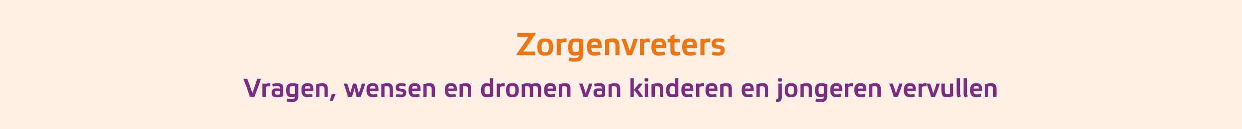 ﻿Zorgenvreters Vragen, wensen en dromen van kinderen en jongeren vervullen