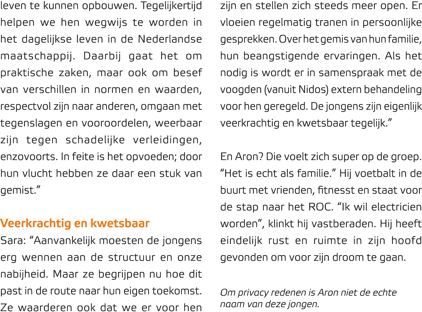 leven te kunnen opbouwen. Tegelijkertijd helpen we hen wegwijs te worden in het dagelijkse leven in de Nederlandse ma...