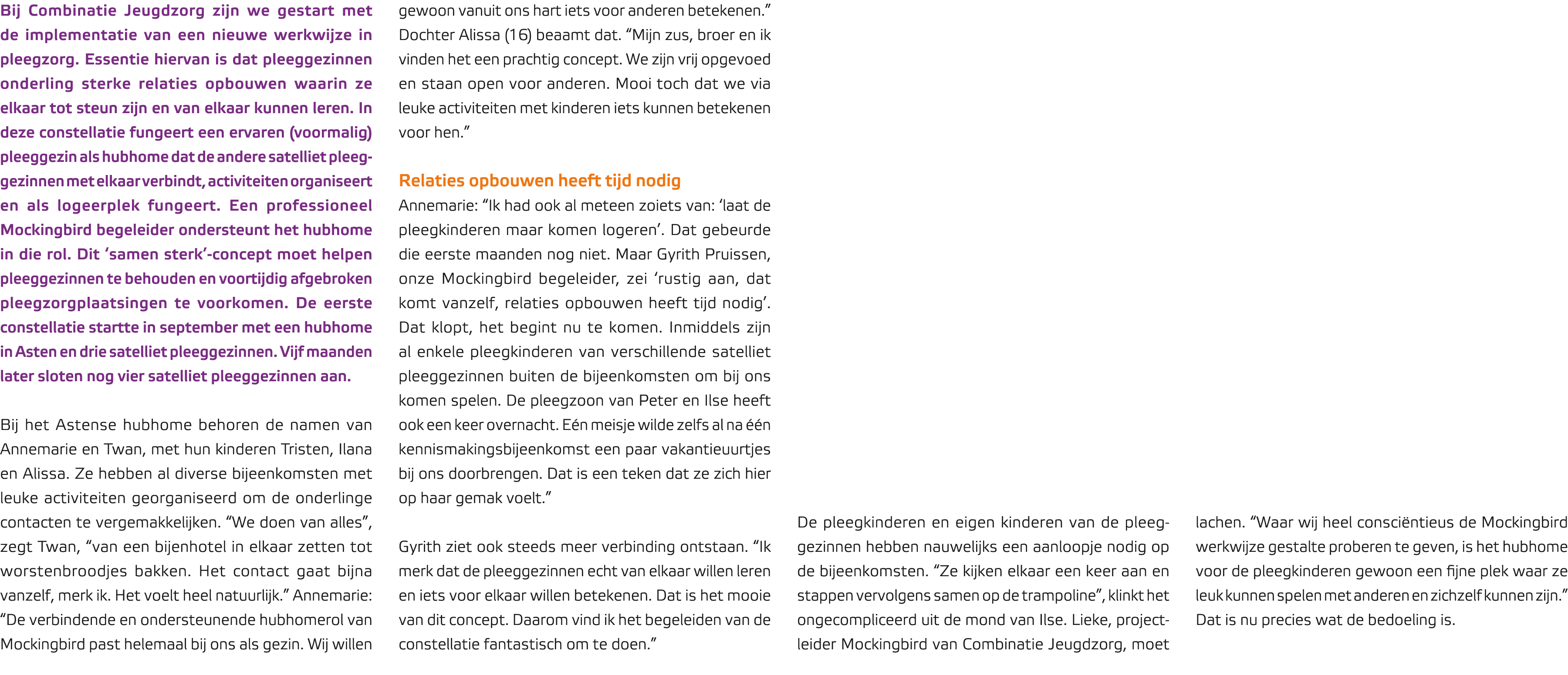 Bij Combinatie Jeugdzorg zijn we gestart met de implementatie van een nieuwe werkwijze in pleegzorg. Essentie hiervan...