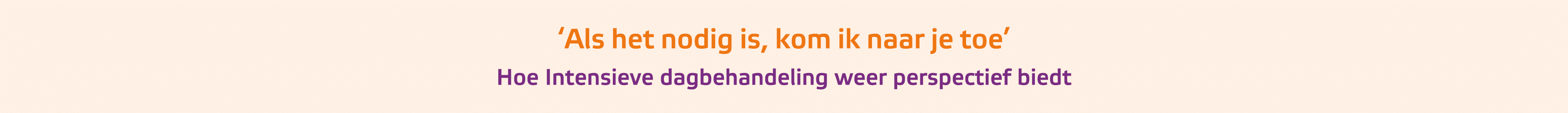 ﻿‘Als het nodig is, kom ik naar je toe’ Hoe Intensieve dagbehandeling weer perspectief biedt