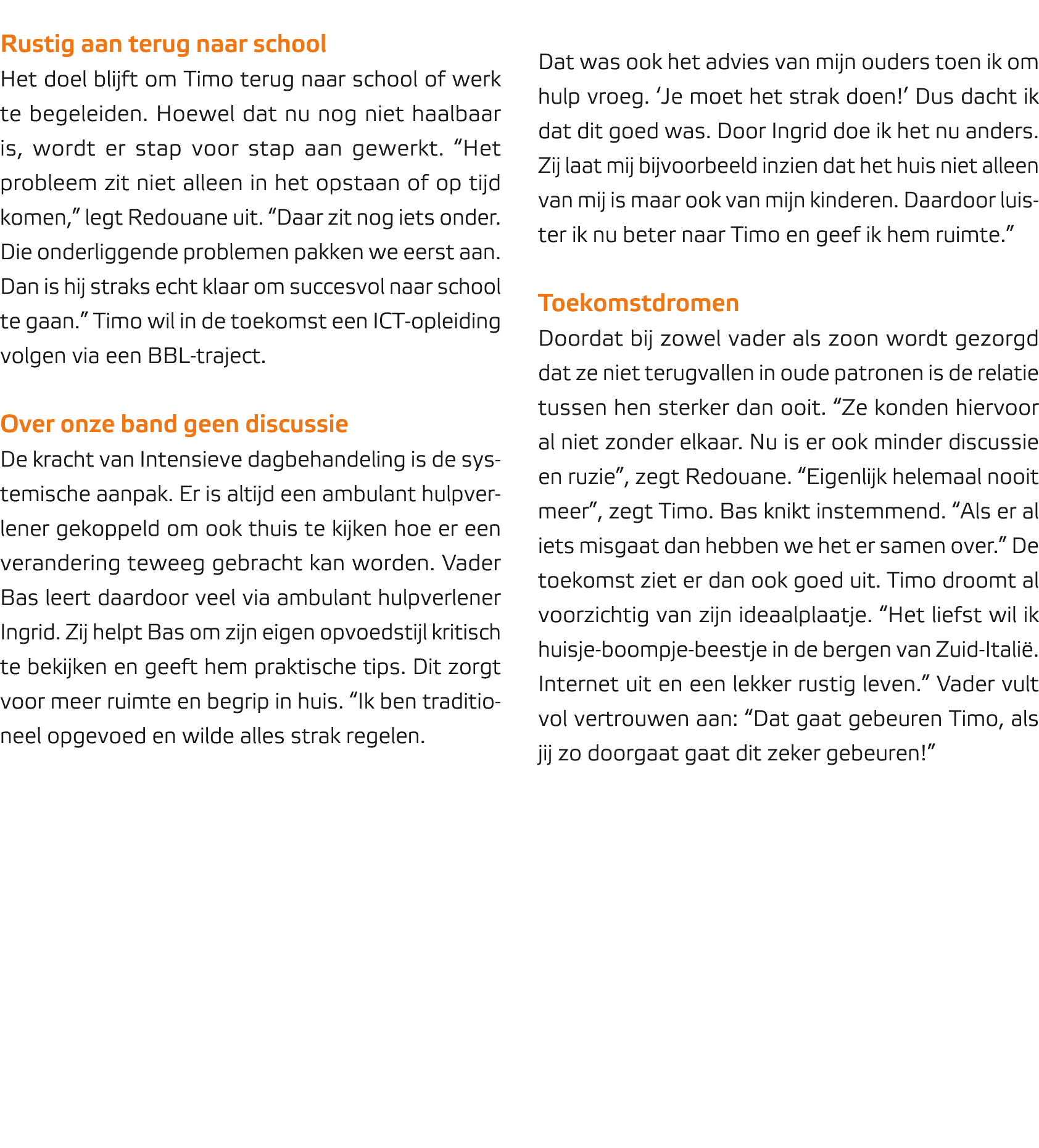  Rustig aan terug naar school Het doel blijft om Timo terug naar school of werk te begeleiden. Hoewel dat nu nog niet...